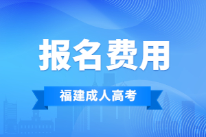 福建成考報(bào)名費(fèi)用2023